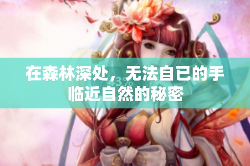 在森林深处，无法自已的手临近自然的秘密