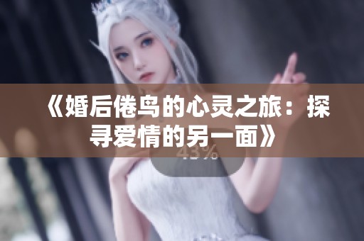《婚后倦鸟的心灵之旅：探寻爱情的另一面》
