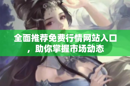 全面推荐免费行情网站入口，助你掌握市场动态