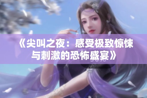 《尖叫之夜：感受极致惊悚与刺激的恐怖盛宴》
