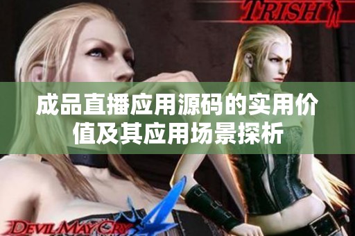 成品直播应用源码的实用价值及其应用场景探析