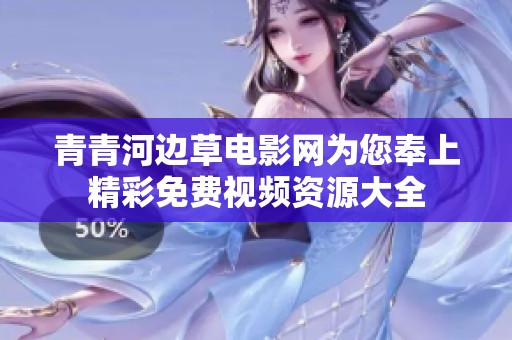 青青河边草电影网为您奉上精彩免费视频资源大全