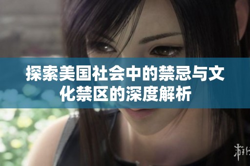 探索美国社会中的禁忌与文化禁区的深度解析