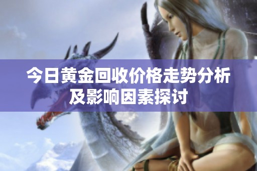 今日黄金回收价格走势分析及影响因素探讨