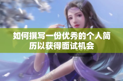 如何撰写一份优秀的个人简历以获得面试机会
