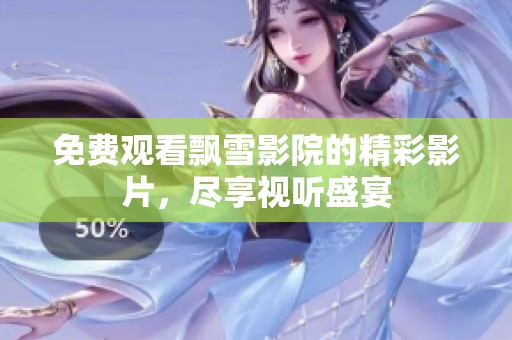 免费观看飘雪影院的精彩影片，尽享视听盛宴
