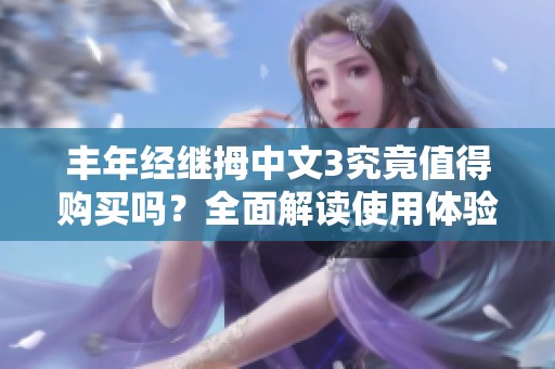 丰年经继拇中文3究竟值得购买吗？全面解读使用体验和性价比