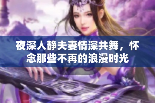 夜深人静夫妻情深共舞，怀念那些不再的浪漫时光