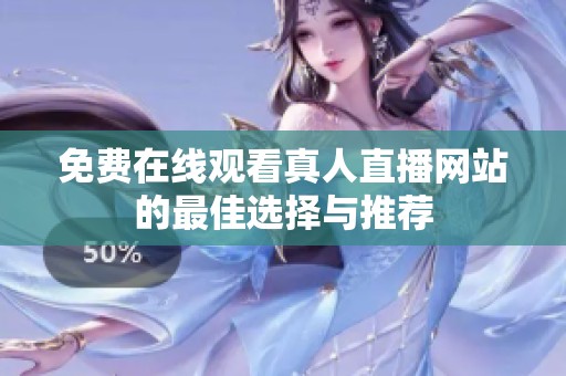 免费在线观看真人直播网站的最佳选择与推荐
