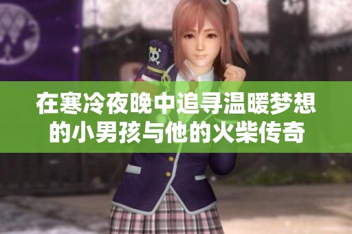 在寒冷夜晚中追寻温暖梦想的小男孩与他的火柴传奇