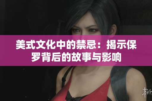 美式文化中的禁忌：揭示保罗背后的故事与影响