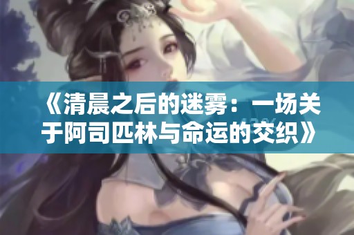 《清晨之后的迷雾：一场关于阿司匹林与命运的交织》