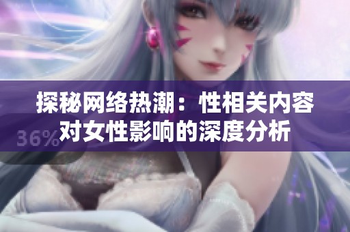 探秘网络热潮：性相关内容对女性影响的深度分析