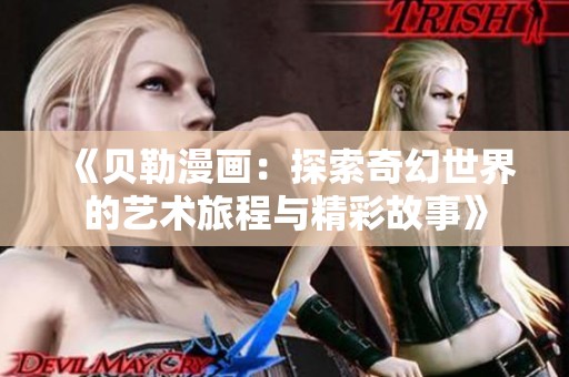 《贝勒漫画：探索奇幻世界的艺术旅程与精彩故事》