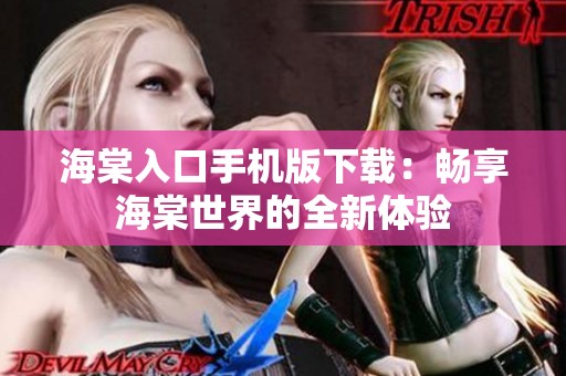 海棠入口手机版下载：畅享海棠世界的全新体验