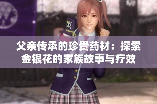 父亲传承的珍贵药材：探索金银花的家族故事与疗效
