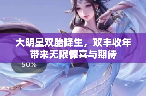 大明星双胎降生，双丰收年带来无限惊喜与期待