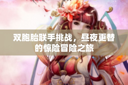 双胞胎联手挑战，昼夜更替的惊险冒险之旅