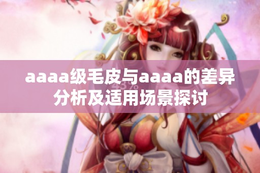 aaaa级毛皮与aaaa的差异分析及适用场景探讨