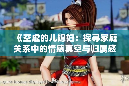 《空虚的儿媳妇：探寻家庭关系中的情感真空与归属感》