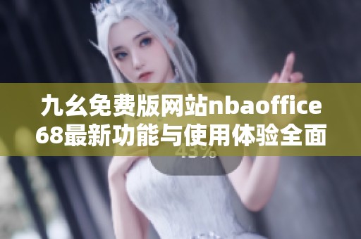 九幺免费版网站nbaoffice68最新功能与使用体验全面解析