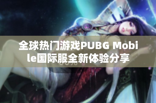 全球热门游戏PUBG Mobile国际服全新体验分享