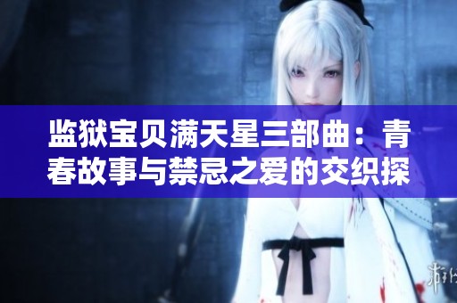 监狱宝贝满天星三部曲：青春故事与禁忌之爱的交织探讨