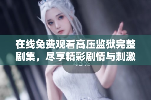在线免费观看高压监狱完整剧集，尽享精彩剧情与刺激体验