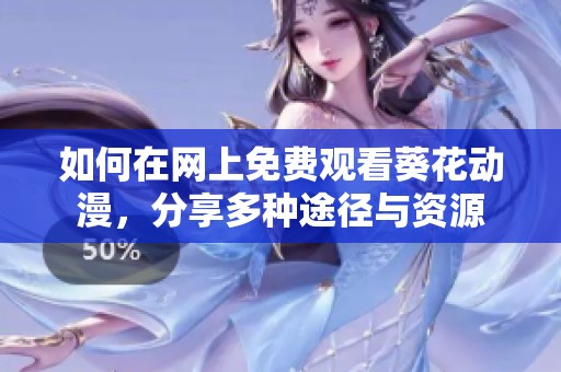 如何在网上免费观看葵花动漫，分享多种途径与资源