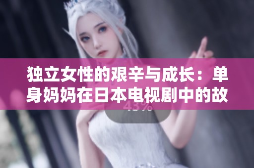 独立女性的艰辛与成长：单身妈妈在日本电视剧中的故事