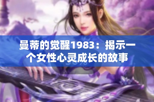 曼蒂的觉醒1983：揭示一个女性心灵成长的故事