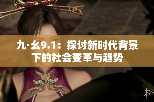 九·幺9.1：探讨新时代背景下的社会变革与趋势