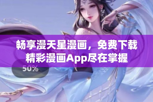 畅享漫天星漫画，免费下载精彩漫画App尽在掌握