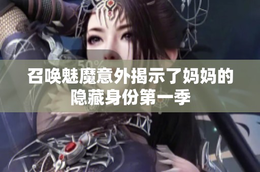 召唤魅魔意外揭示了妈妈的隐藏身份第一季