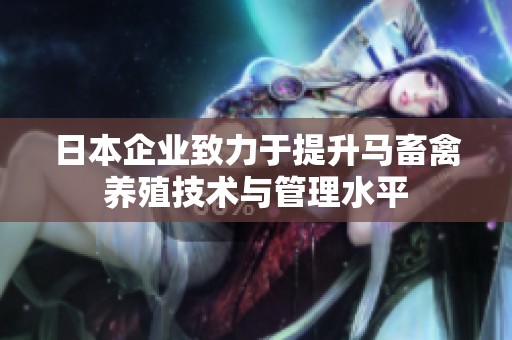 日本企业致力于提升马畜禽养殖技术与管理水平