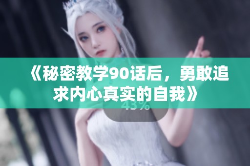 《秘密教学90话后，勇敢追求内心真实的自我》