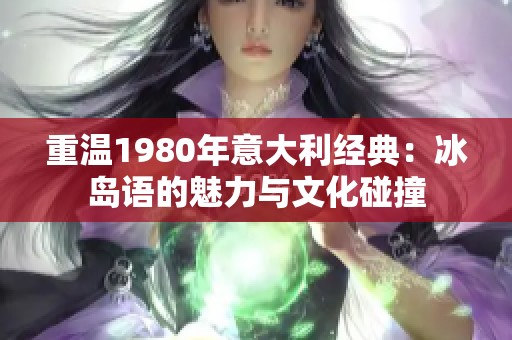 重温1980年意大利经典：冰岛语的魅力与文化碰撞