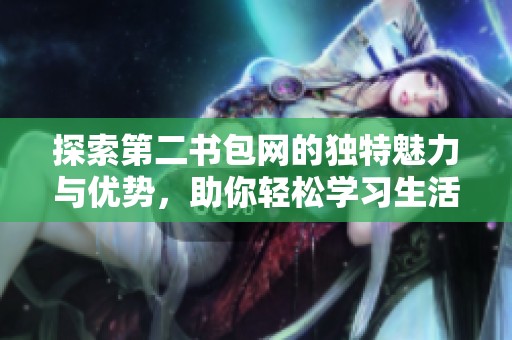 探索第二书包网的独特魅力与优势，助你轻松学习生活