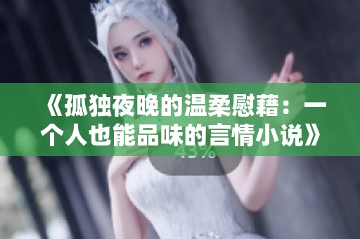《孤独夜晚的温柔慰藉：一个人也能品味的言情小说》