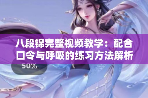 八段锦完整视频教学：配合口令与呼吸的练习方法解析
