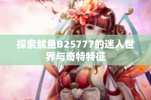 探索鱿鱼B25777的迷人世界与奇特特征
