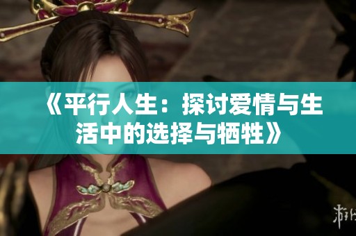 《平行人生：探讨爱情与生活中的选择与牺牲》