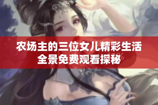 农场主的三位女儿精彩生活全景免费观看探秘