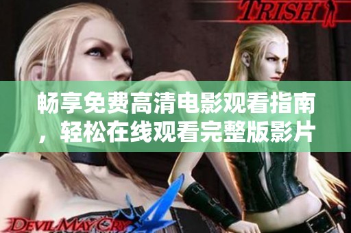 畅享免费高清电影观看指南，轻松在线观看完整版影片