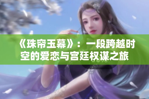 《珠帘玉幕》：一段跨越时空的爱恋与宫廷权谋之旅