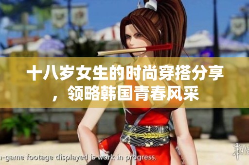 十八岁女生的时尚穿搭分享，领略韩国青春风采