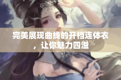 完美展现曲线的开档连体衣，让你魅力四溢