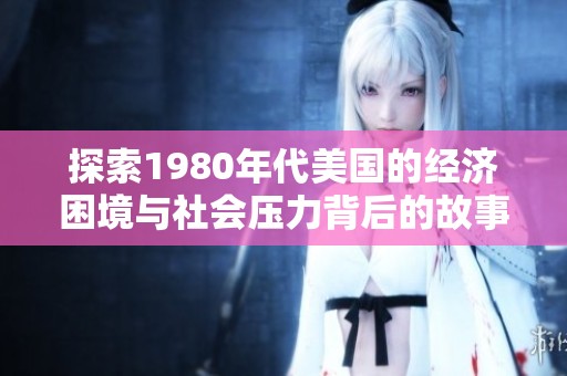 探索1980年代美国的经济困境与社会压力背后的故事