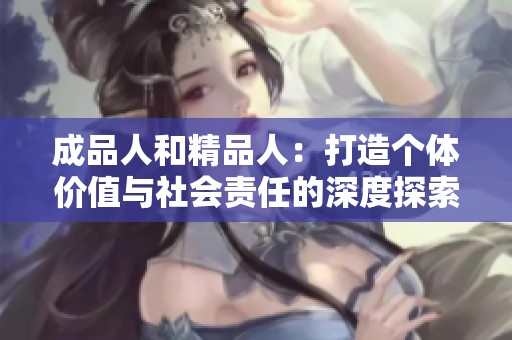 成品人和精品人：打造个体价值与社会责任的深度探索