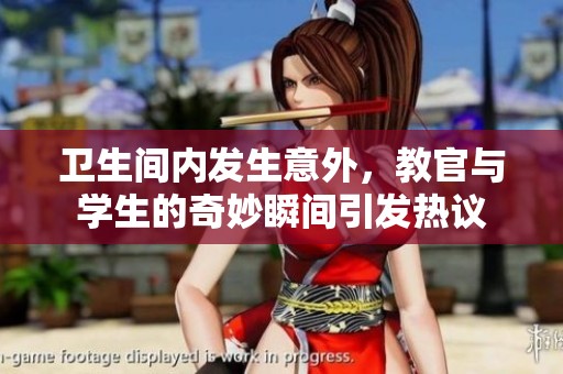 卫生间内发生意外，教官与学生的奇妙瞬间引发热议